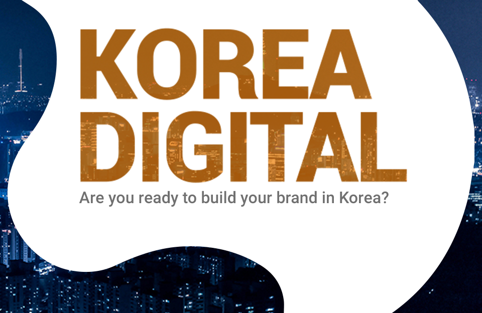 Korea Digital: Are you ready to build your brand in Korea?