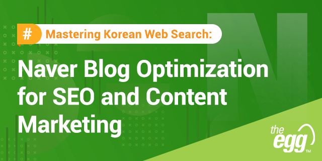 Mastering Korean Web Search: Naver Blog Optimization for SEO and Content Marketing