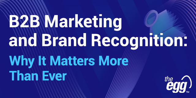 B2B Marketing and Brand Recognition: Why it Matters More than Ever